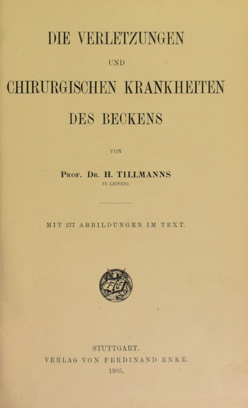 UND Prof. Dr. H. TILLMANNS IN LEIPZIG. MIT 277 ABBILDUNGEN IM TEXT. STUTTGART. VERLAG VON FERDINAND ENKE. 1905.