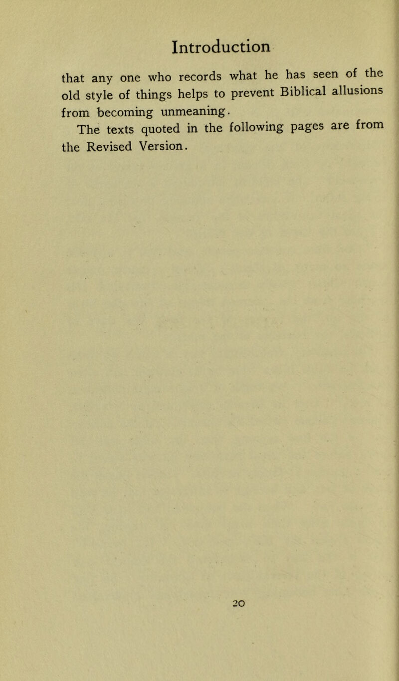 that any one who records what he has seen of the old style of things helps to prevent Biblical allusions from becoming unmeaning. The texts quoted in the following pages are from the Revised Version.