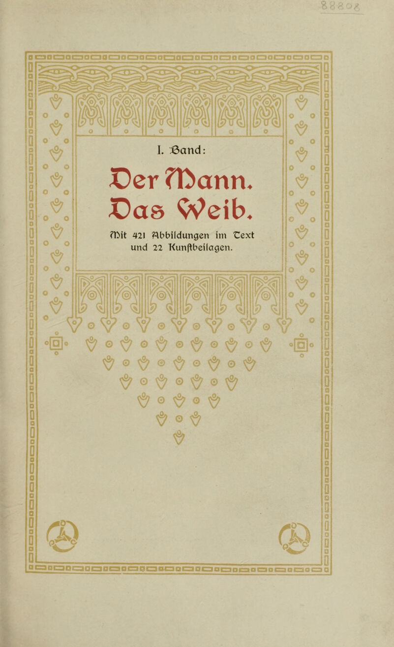 0 ca a C3 a ca □ a 0 C3 o cj a C3 a d o a a C3 o c=3 a C3 o c=3 Q C3 a C3 o c=] o D o ❖ o o o o o o o o o o o o o o ❖ o L 13and: ^er n^ann. X)as Qs^eib. n^it 421 ^Abbildungen im Zext und 22 Kun|Abeilagen. H H 1^ Em .[g]. o 9 O ^ 0 ^ ^ o ^ ^0^0^®^®^®^ 67 O ^ 6? o o 67 o o 67 o o ❖ o o 67 c o 67 O O 67 o o 67 o o 67 o o o[^o o (15 Ö5 Q 0