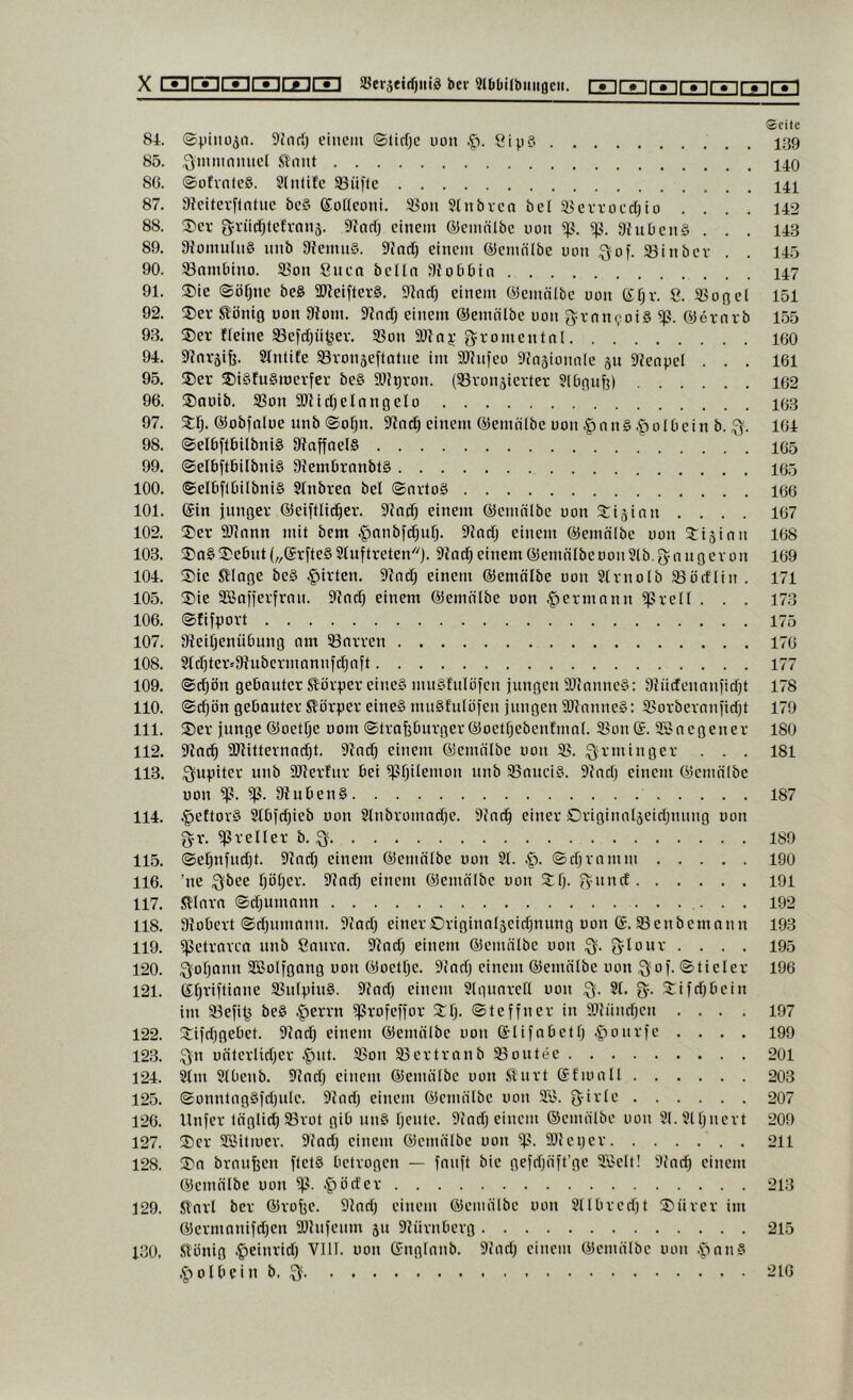 Seile 84. ©piiiüjn. 9inrO einem ©tiefte uon .f>. 8ipS 139 85. 80. ©ofvnleS. Slnlife S3üffe ] . ' m 87. 9?eitevnntiie be§ (Soßeoni. a3üii 9(nbvcn bei 5ßerroect)io .... 142 88. !5iev g^vntfjtefvnns. 9ittri) einem ©cmnlbe uon 5ß. 9{n0en§ . . . 143 89. 9JomnInö nnb 94emn§. 9?ad) einem ©ernnlbe uon ^of. 33inbev . . 145 90. 33nmlnno. 5ßon 8nen belln 9{oD0in 147 91. ®ie ©öfine be8 9Jleifter§. 9^ntf) einem ©emnlbe uon 8. SBorjel 151 92. ®er ^önig uon 9iom. ^ind; einem ©emnlbe uon 3:vnn9oi§ ©ernvb 155 93. ®er Keine SSefdjii^ev. 9Son SJJni’gJromentnl 160 94. »inrsife. Slntife SBvonseftntne im 39lnfeo 9Znäionnle ju 9Zeapel ... 161 95. ®er ®i§fu§iüerfev be§ S)?t)von. (93vonäievter SiOgnfe) 162 96. ®auib. SSon 39lid)etnngeio 193 97. Stfj. ©obfniue nnb ©ofjn. 9in^ einem ©emäibe uon §nn§ .^olDein b. 164 98. ©elbft6ilbni§ 9?affael§ 165 99. ©elbftbilbniS 9iem6i'anbt§ 165 100. ©el6flDilbni§ Sinbren bei ©nvloS 166 101. ©in iungev ©eiftlic^er. 9Tndi einem ©emnlbe uon ^ijinn . . . . 167 102. 3>er 9JInnn mit bem §nnbfc^nfj. 9?odi einem ©emälbe uon 2:i5inn 168 103. ®fl§®ebnt(,,®rfte§21uftreten). 9icn^ einem ©emnlbeoonSIb.g^nn ge von 169 104. ®te Silage be§ ^ivten. 5Rndi einem ©emölbe uon SIvnolb 33örflin . 171 105. Sie 3Bafievfrnn. 9Jad) einem ©emnlbe uon .^ermann ^vell . . . 173 106. ©fifpovt 175 107. 9ieitjenüDung am Savven 176 108. 9tc^ter^^^ubcrmannf^aft 177 109. ©djön gebauter Körper eines muäfniöfcn jungen 9}canne§: 9tüdenanjid)t 178 110. ©d)ön gebauter Körper eines muSfulöjen jungen SllnnneS: SSorbevnniidjt 179 111. Ser junge ®oetIjc uom ©trapurgerföoctfjebenfmni. SSon ®. 35>acgener 180 112. 9lnc^ Sßitternac^t. 91ai^ einem ©emnibe uon 3S. ;^rminger . . . 181 113. Jupiter unb DJierfnr bei ^fjilemon nnb 93nnciS. 9?ad) einem ®emnlbc uon 9?ubeuS 187 114. §ettovS 9(bjd)ieb uon Slnbromadje. 9Jac^ einer Originn^eirijuung uon gr. greller b. g 180 115. ©epjudjt. 9iad) einem ©emnibe uon 91. .gi. ©djrnmm 190 116. ’ne gbee pfjer. 9?ndj einem ©emnlbe uon Sfj. gund 191 117. SKnrn ©djumann 192 118. 9tobert ©d)umann. 9fad) einerSriginnlseidjunng uon @.^enbemonn 193 119. ^etravea nnb 8anra. 9iadj einem ®eninlbc uon g. glour . . . . 195 120. gofjann SBolfgnng uon öoetfje. 9?ad} einem ©emnlbe uon gof. ©ticler 196 121. (Sfjriftiane 5Bn(piuS. 9fad) einem 9tiinarert uon g. 9t. g. Sifrijbein im 93efi^ beS §errn ^rofejjor Stj. ©teffner in SiJnndjen .... 197 122. Sifdtgebet. 9?ad) einem ©emnibe uon Slijabettj .'ponrfe . . . . 199 12.3. gn untcrlidjer .^nt. 93on 93ertrnnb 93ontee 201 124. 9tm 9tbenb. lltad) einem ©emnibe uon Slnrt Sfiuall 203 125. ©onntagSjdjnle. 5>iad) einem ©emülbe uon 2B. girle 207 126. llnjer lnglid)9Srot gib nnS tjente. 9iad) einem ©cmnlbe uon 9(.9njnevt 209 127. Ser Söitiucv. 5Radj einem ©emälbe uon Sltepev 211 128. Sa branfeen ftetS betrogen — fanjt bie gefdjcijt’ge 3BeIt! 9iad) einem (yemnibe uon 4'» öd er 213 129. Start ber ©rop. Stad) einem ©emiilbe uon 9tlbred)t Snrer im ©ermnnifdjen SDtnjenm 511 Stnrnberg 215 130. Slonig .^einrid) VIII. uon (Snglanb. Stad) einem ©emälbe uon .'pnnS 01 b e i n b. g 210