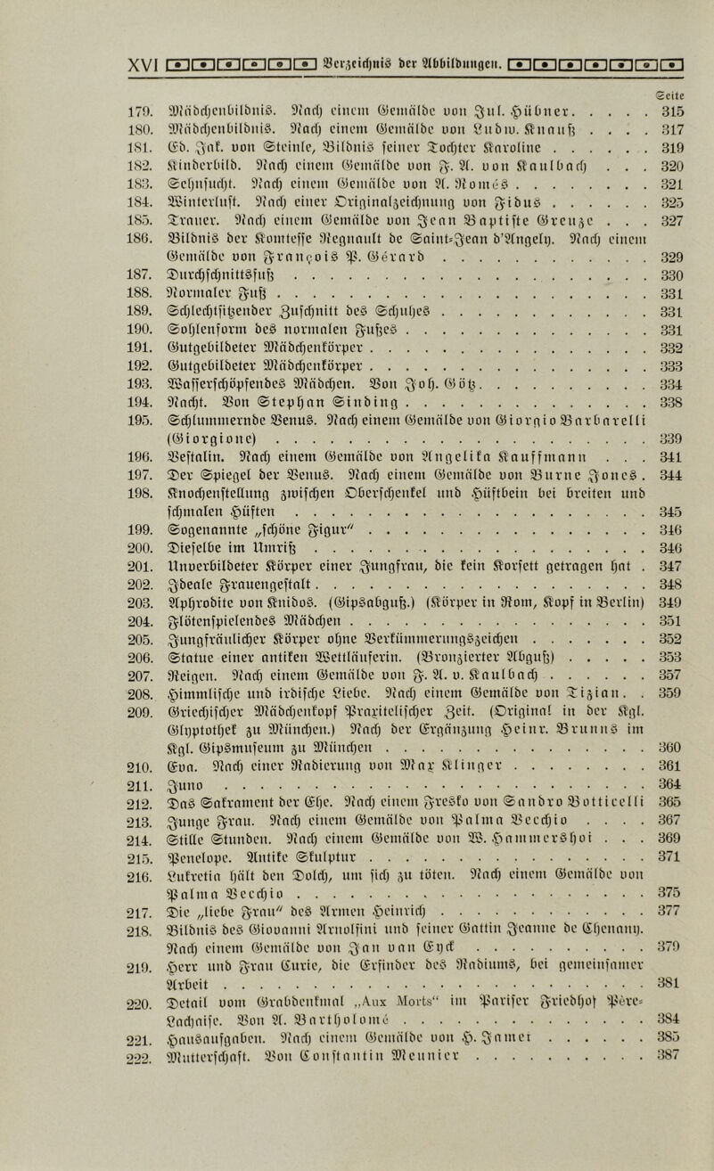 Seite 170. ä)iäbrl)CiiliiltmtS. 9{nrlj fiiicm (ycniiilbc luni 9iii(. .Ruinier 315 180. älfiibrijciilnlbiiiS. 9Jari) einem ©einnibe non l^ubiu. Slnniif? .... 317 181. (£b. .o’nf- i>on ©teinic, 83i(bni§ feiner 3:ürljter Slnvolinc 319 182. ft'inbevbilb. 9inrl) einem Olemnlbc non 51- uon Stnn(Oorf) . . . 320 183. ©etjnfncljt. 9i'nrf) einem (yemiilbe non 2f. OfomeS 321 1S4. SBinlevlnft. 9inclj einer Dririinn(5eicl)nnnfj uon g^ibuö 325 185. ^Iraner. Sfnil) einem QJemnlbc non ^enn 33nptifte ©renje . . . .327 186. 95ilbni§ ber Slomteffc Sfcßiinntt be ©ninO.Qenn b’Jtngeli). 91ncfj einem ©emiilbe non g-raitpoi§ ©ernrb 329 187. S)nrcl)fd)nitt§fnf3 330 188. 9tormoler 331 189. ©cljlecfjtfifjenbcr ©ri)ul)e§ 331 190. ©ofjlenform be§ normnien 331 191. ©utgeOilbeter SJläbcfjenförper 3.32 192. ©ntgcbilbetcr 3!)lnbd)enför^jer 333 193. 3[ßaffcrfd)öpfenbe§ a)Jnbcl)en. 3Son^ofj. ©ö^ 334 194. 9ind)t. 33on ©tepfjan ©inbing 338 195. ©d)iummernbc Sßenu§. 5?nd) einem ©emnibe non ©iorgio Sßnrlinrelli (©iorgioue) 339 196. SSeftolin. 5Rcid) einem ©emnibe non ?(ngelifn E’ouffmnnn . . . 341 197. 2)er ©piegel ber SSenu§. Sind) einem ©emnibe non SBurne ^one§. 344 198. Slnod)enftellung äinifc^en ODerfdjenfel nnb .^üftbein hei breiten unb fdjmnlen §üften 345 199. ©ogennnnte „fdjöne g^igur 346 200. ®tefelhe im Umrife 346 201. llnnerhilbeter Körper einer ^nngfrnu, bie lein Worfelt getrogen fjnt . 347 202. ^benle Q^rnuengeftnlt 348 203. Slpfjrobite non SlniboS. (©ipSnhgufe.) (Slörper in 91om, ^opf in 93erlin) 349 204. glötenfpielenbeS SJftibdjen 351 205. i^nngfrcinlii^er Körper oljne SSerfümmernng§5eic^en 352 206. ©tntue einer nntilen SBettlnnferin. (Sronsierter Slhgufe) 353 207. Steigen. Sind) einem ©emnibe non 21. n. S^nulhnd) 357 208. §immlifdje nnb irbifdfe Siehe. 9ind) einem ©emnibe non 3:iäion. . 359 209. ©riedjifdjer SOtöbdtenfopf ^rnpitelifdjer 3ctt. (Originnl in ber Slgl. ©Ipptotfjel äu Slfündten.) 9tnd) ber ©rgrinäimg .^einr. SBrnnnö im Slgl. ©ipSmnfenm 5U Stiindjen 360 210. ©nn. Stnd) einer Stnbierung non aitnp Siiinger 361 211. ^uno 364 212. ®n§ ©nfrnment ber ©fje. 9fodj einem greSfo non ©nnbro SBottieelli 365 213. ^unge grnn. 9lnd) einem ©emnibe non ^>nlmn ®ecri)io . . . . 367 214. ©title ©tnnben. SJndj einem ©emnibe non 3®. .^inmmerSfjoi . . . 369 21.5. Penelope. Slntife ©fnlptnr 371 216. Snfretin Ijölt ben ®old), nm fid) sn töten. 9tnd) einem ©cmölbe non ^nlmn 23eed)io 375 217. ®io ,fliehe grnn'' be§ 2trmen .gieinviri) 377 218. 33ilbni§ be§ ©ionnnni 2lrnotfini nnb feiner ©nttin ^ennne be ©hennni). 9tnd) einem ©emnibe non .^nn nnn ©prf 379 219. iinö &vnn ©nrie, bie ©rfinber beS StnbiumS, hei gemeinfnmer 2trheit 1^81 220. !Detnil nom ©rnhbenfmnl „A.ux Morts“ im ''^.Mirifer '4-'öre= Cndjnife. 23on 2t. 93nrtl)olomc 384 221. .^nnSnnfgnhen. Sind) einem ©emnibe non 385 222. 9Jlntterfd)nft. S8on ©onftnntin SDlennier 387