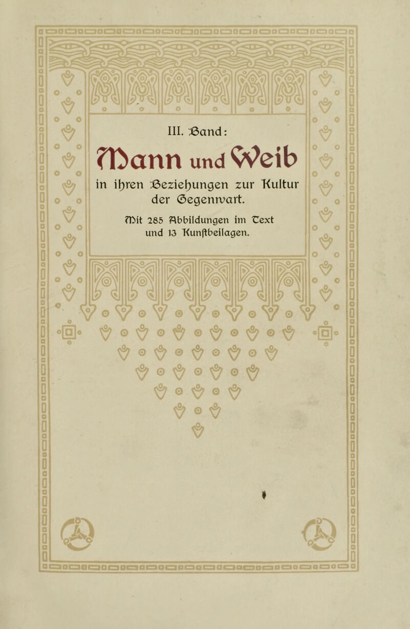 la cn o c=3 □ 1=1 oao nf~?nr—rnr- Q o o V o o o o o -> V o o ❖ o o o o o o o V o III. 13and: ?t^Giin und Weib in i()ren 13ezie()ungen zur Kultur der 0egenruart fDit 285 ?^bbildungen im 'Cext und 13 Kunjlbeilagen. m b ^ O ^ ^ ^ 0 V <>(^» ^®^®^®^®^®^ • ^ ^ ® ^ ^ ® ^ o ❖ iO ^ Ö 0 O jo ❖ s o o o o o o ❖ o o ❖ o c ❖ a 0 0 n D BC3OC30I