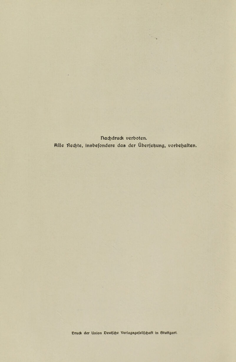 nad)druch verboten. Rlle 'f?ed)te, insbefonderc dag der Überlegung, vorbeljalten. Orudi der Union Deutfdje Verlagagefcllfcbaft ln Stuttgart.