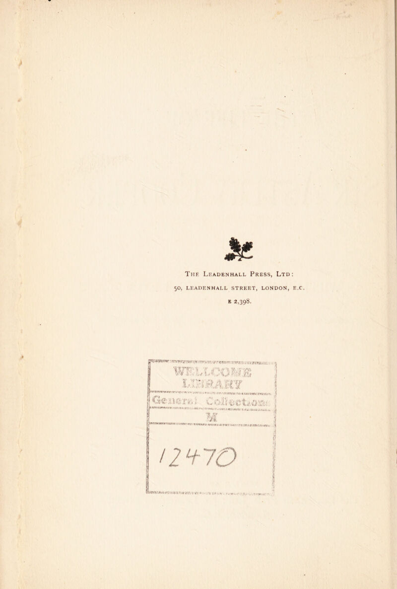 The Leadenhall Press, Ltd: 50, LEADENHALL STREET, LONDON, E.C. E 2,398. I v,-.r/l.Wi. w.nH.poSb.'i'Wr.ilv T>4'' r- ':^t ^^T:yWir;ir'Trw*»M'*JPr .■V«>T«*.a J*®? WAi^>w*-<r>y'tf,«'B7/k» v(.Vrj i /!» J# \ .s>. , ^ -•
