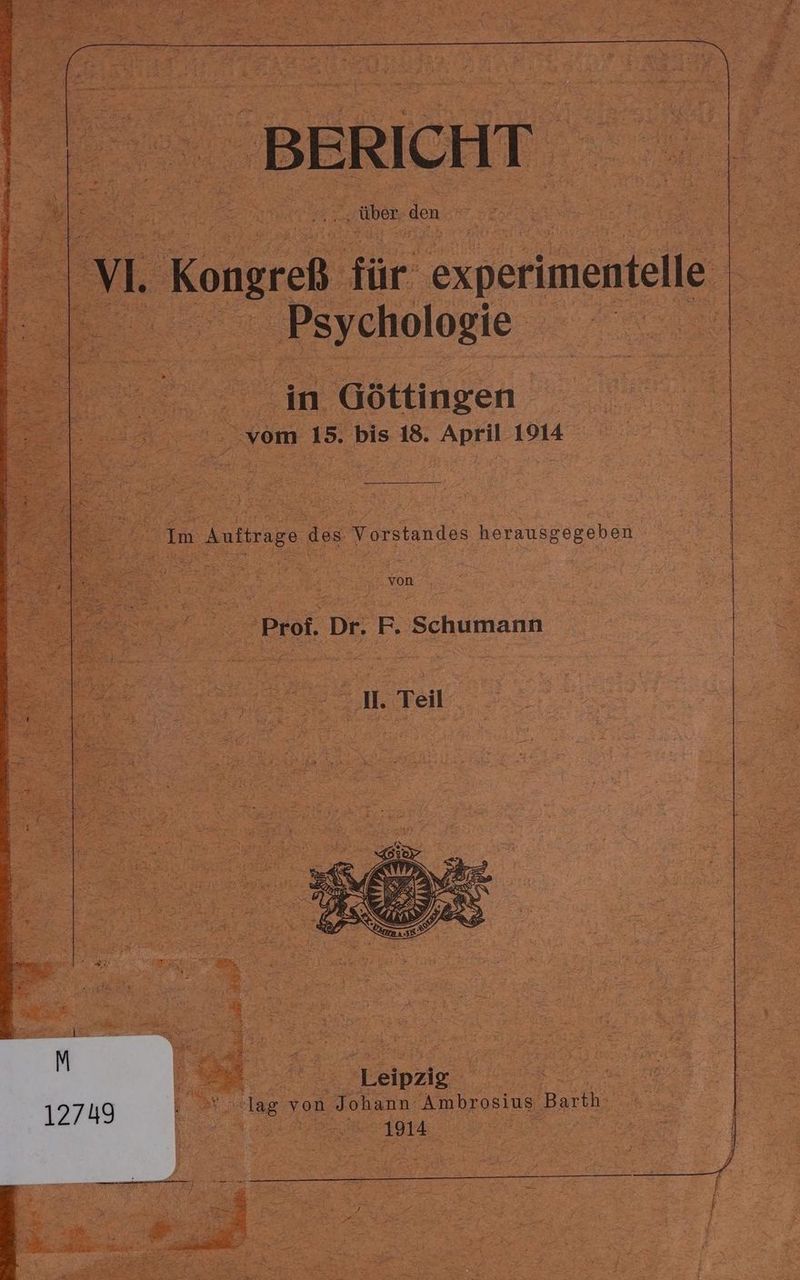 BERICHT. ‚ über. den Be Psychologie | in Göttingen vom 15. bis 18. April 1914 & 2 m aka dee orstandes herausgegeben Prof. Dr. F. Schumann Me. & einzig = i ing von Johann Ambrosius Barihz | 1914