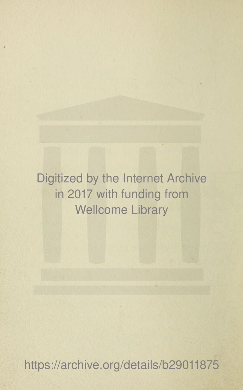 Digitized by the Internet Archive in 2017 with funding from . Wellcome Library https ://archive.org/details/b29011875