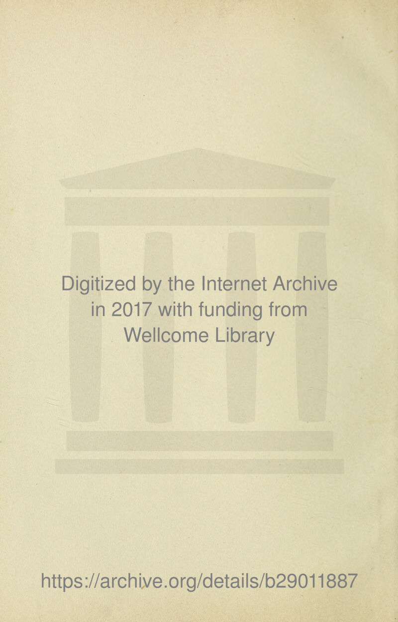 Digitized by the Internet Archive in 2017 with funding from Wellcome Library https ://archlve.org/details/b29011887