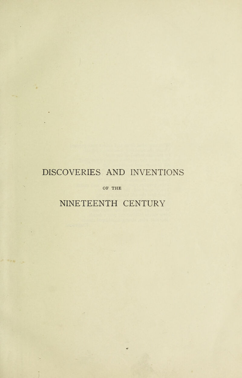 DISCOVERIES AND INVENTIONS OF THE NINETEENTH CENTURY