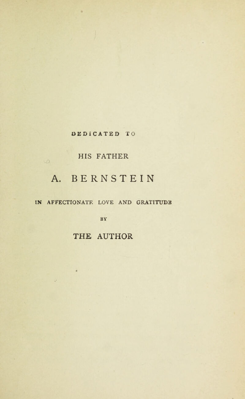 OKDiCATED TO HIS FATHER A. BERNSTEIN IN AFFECTIONATE LOVE AND GRATITUDS BY THE AUTHOR