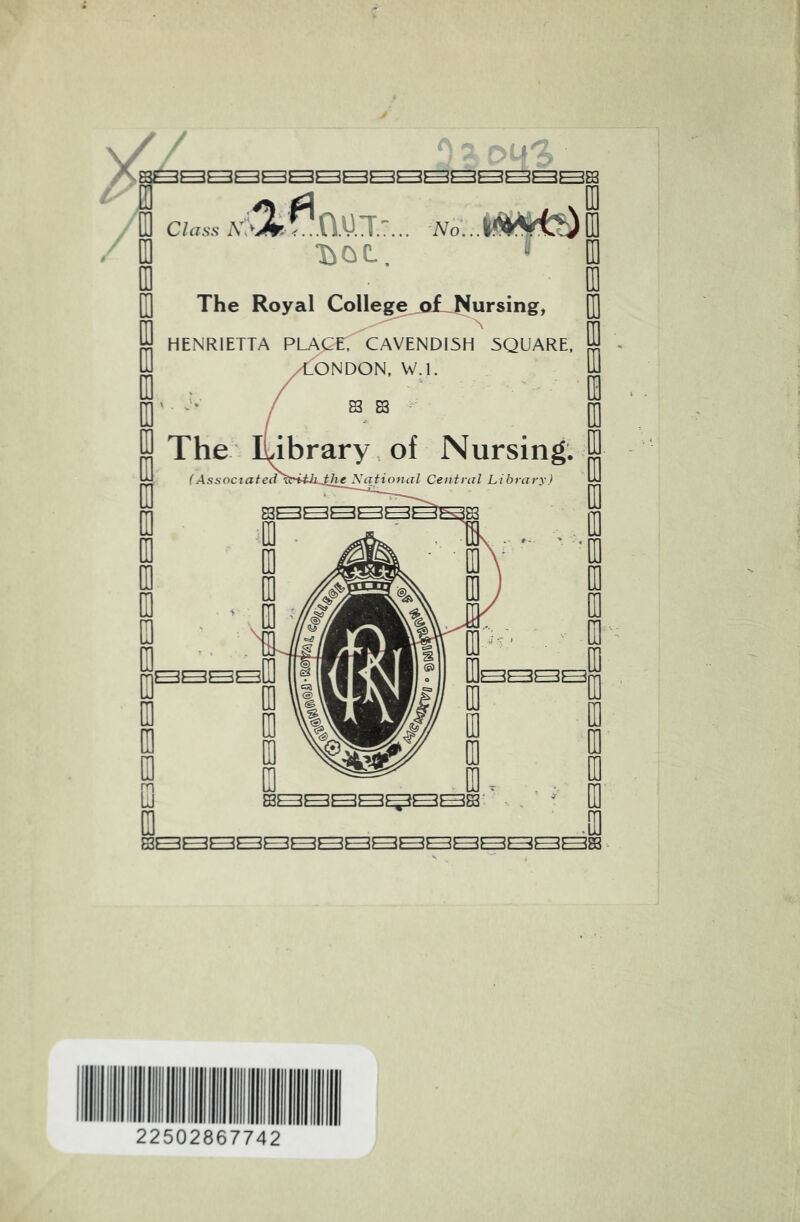 Class X 'bOL. ^ The Royal College^ofjlursing, HENRIETTA PLACr, CAVENDISH SQUARE. .T^ONDON, W.l. 83 83 The ' I ibrary. of Nursing. (Assoctati Kational Central Library) 22502867742