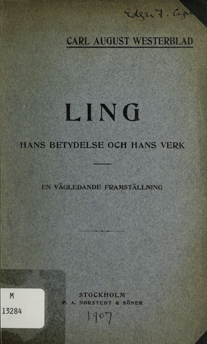 CARL AUGUST WESTERBLAD S BETYDELSE aCH^^HANS VERK EN VÄGLEDANDE FRAMSTÄLLNING ^ ' , / 13284 STOCKHOLM i* A. NORSTEDT & SÖNER