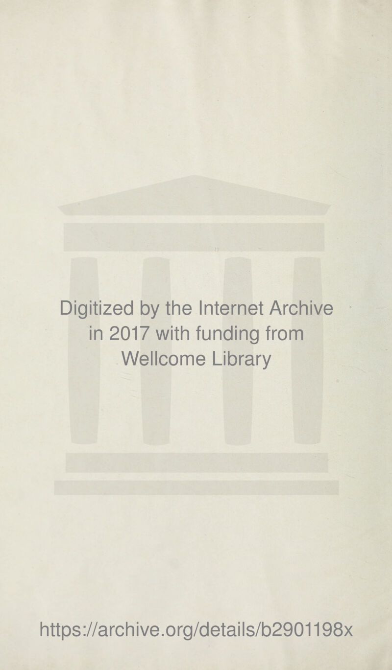 Digitized by the Internet Archive • in 2017 with funding from Wellcome Library S' https ://arch i ve. o rg/detai Is/b2901198x