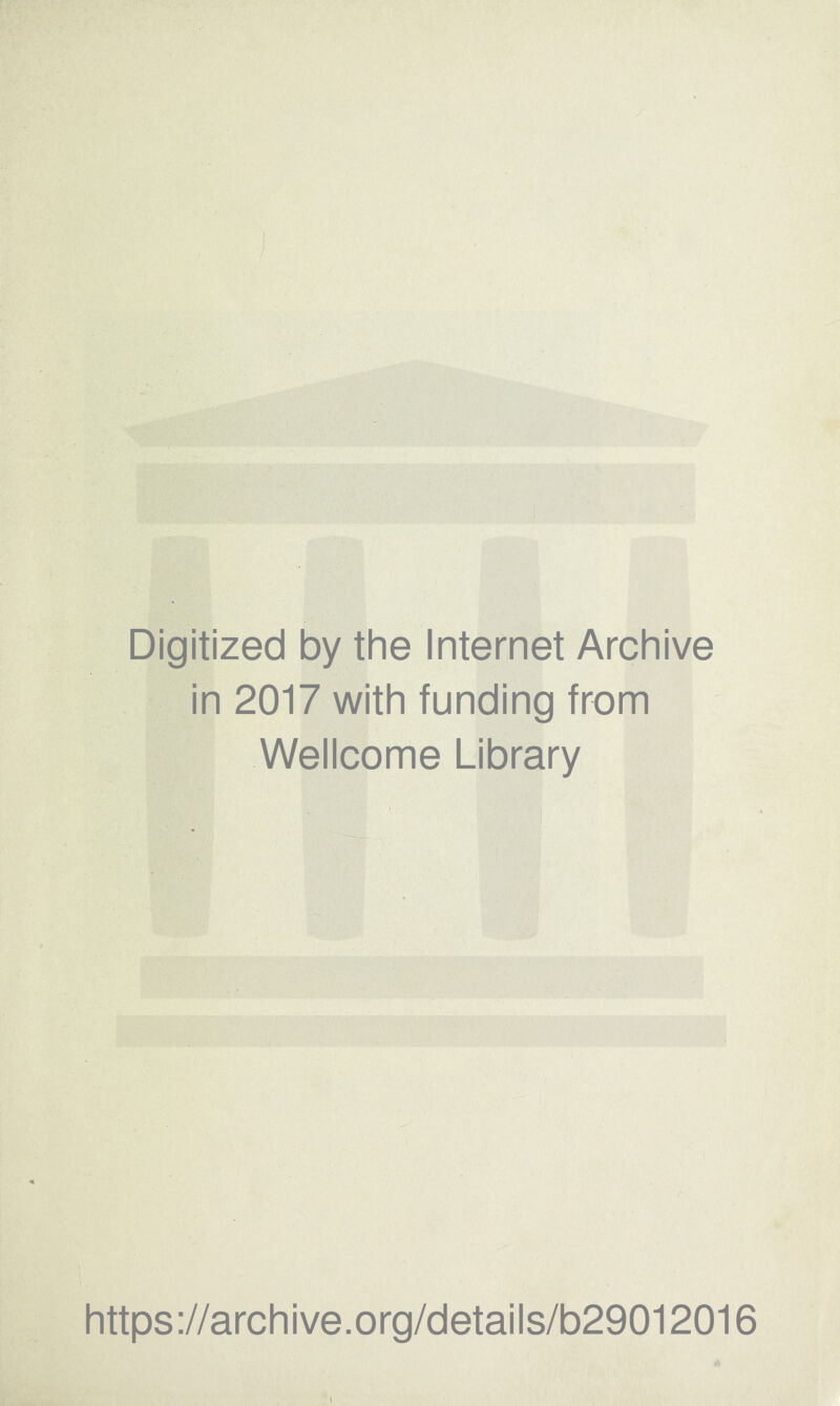 Digitized by the Internet Archive in 2017 with funding from Wellcome Library https ://arch ive.org/details/b29012016