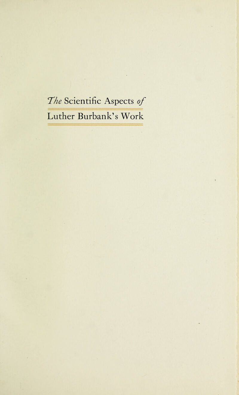 fhe Scientific Aspects of Luther Burbank’s Work