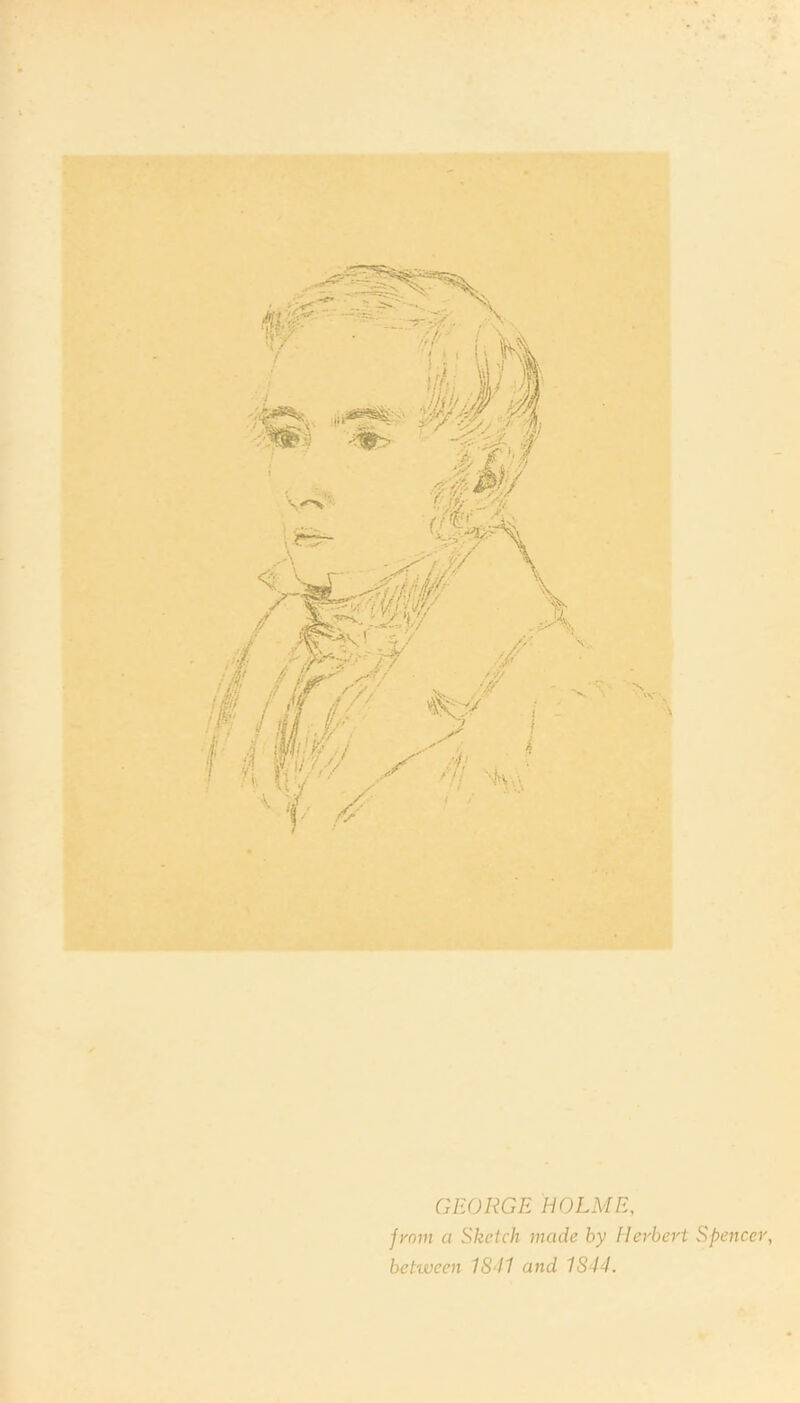 GEORGE HOLME, from a Sketch made by Herbert Spencer, between 1S41 and 1844.