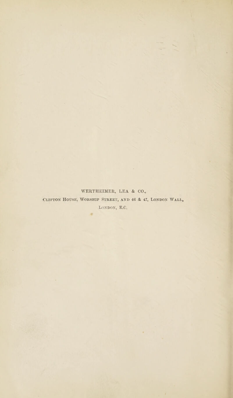 WERTHEIMER, LEA & CO., Clifton House, Worship Street, and 46 & 47, London Wall, London, E.C.