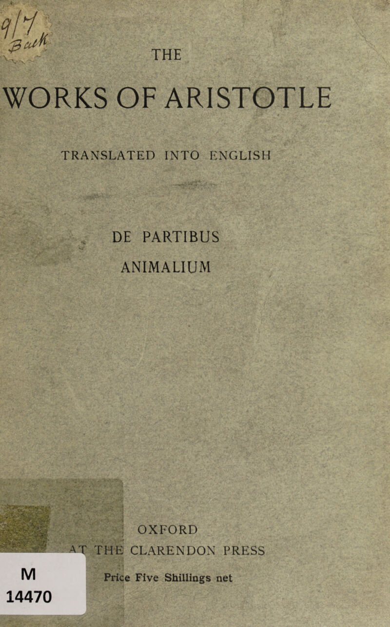 - THE WORKS OF ARISTOTLE TRANSLATED INTO ENGLISH DE PARTIBUS ANIMALIUM M 14470 OXFORD THE CLARENDON PRESS Price Five Shillings net