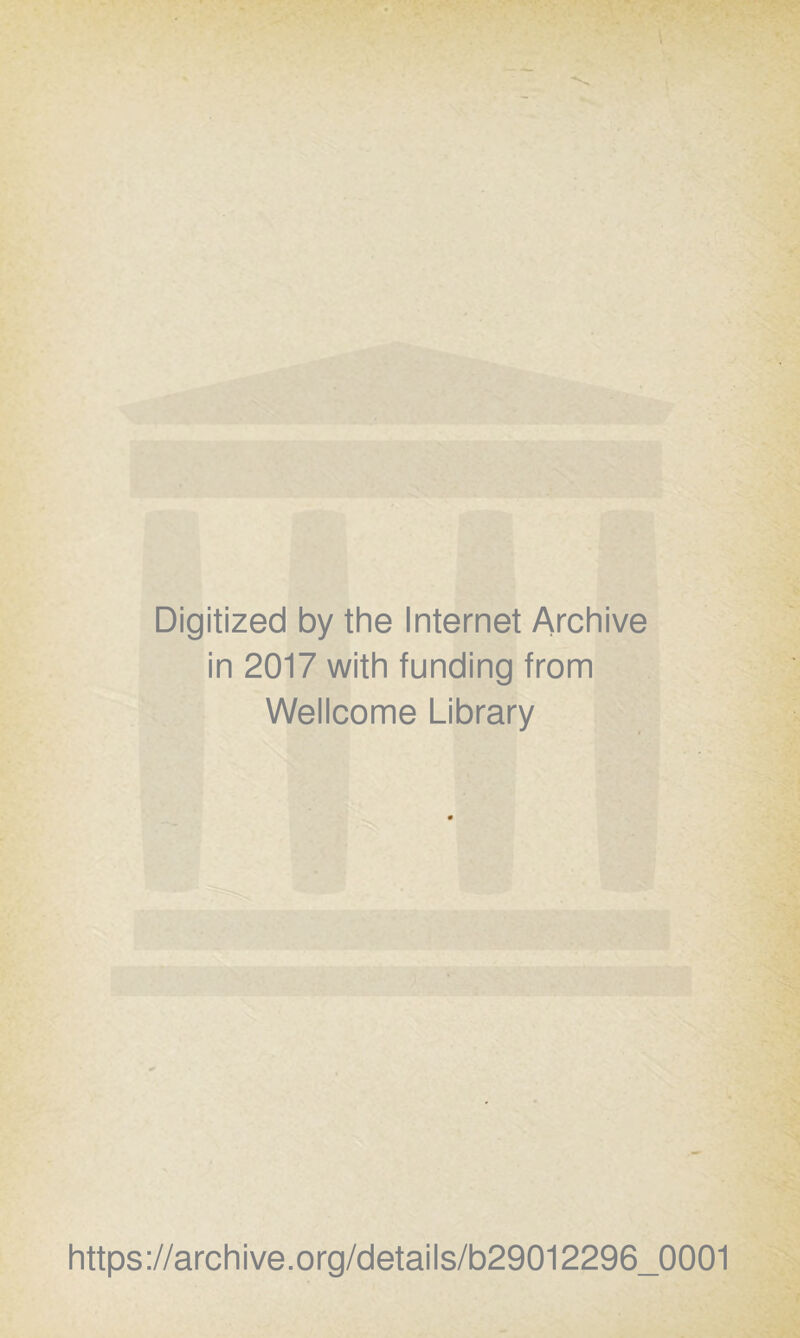 Digitized by the Internet Archive in 2017 with funding from Wellcome Library https://archive.org/details/b29012296_0001