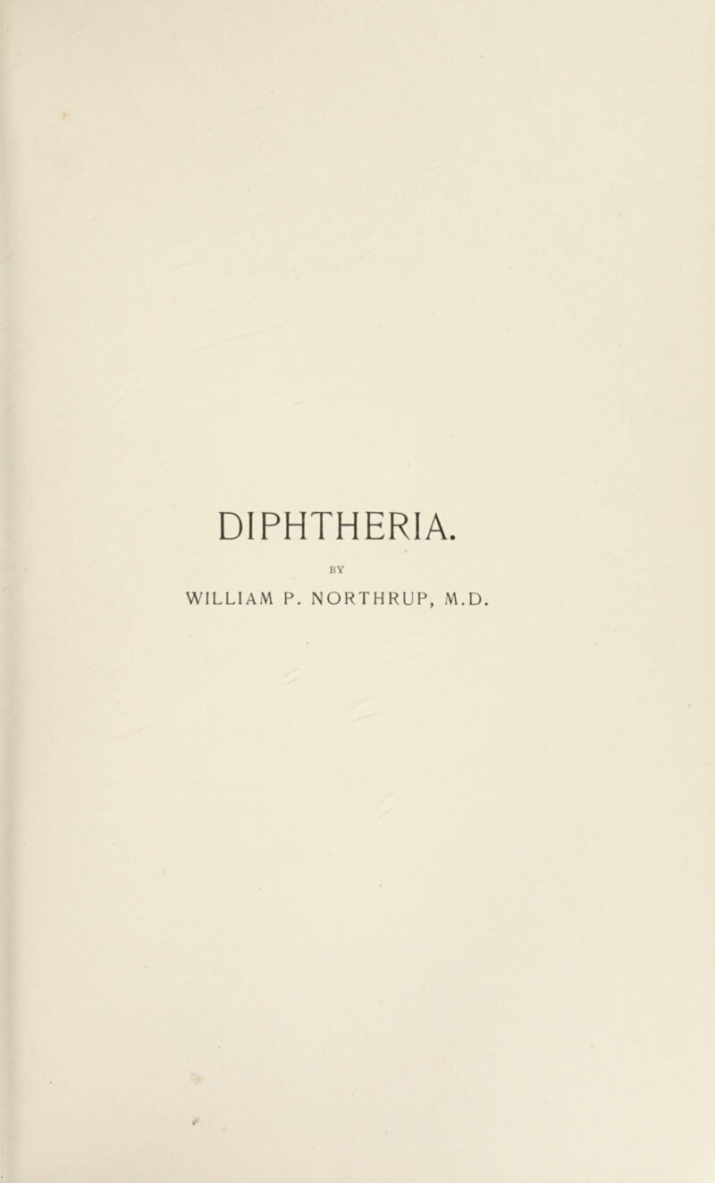 DIPHTHERIA. BY WILLIAM P. NORTHRUP, M.D.