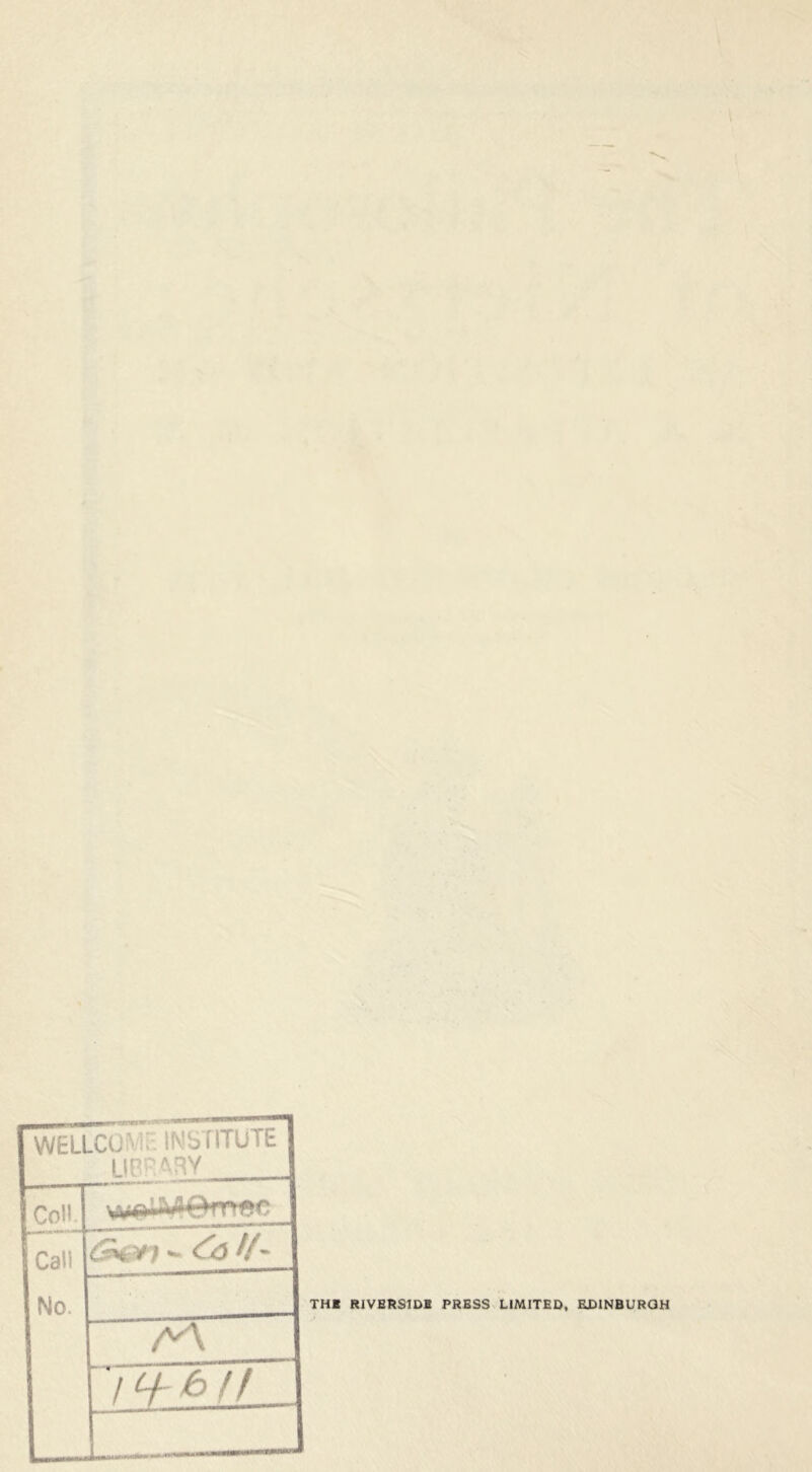 reeaiBVWMX WELLCUMF. IMS riTUTE I IR^ARY I I W I I Coll. IW 1 1 ‘~ ' Call No. ~1W^ ff TH* R1VER91DB PRESSv LIMITED, EDINBURGH