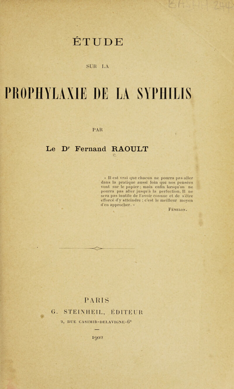 ETUDE SUH LA S\T1IIL PAH Le Fernand RAOULT e. « Il est vnii (jtie cliacmi ne pourra pas aller clans la pralitiue aussi loin (pic nos penscies vont, sur le papier; niais enlin lorscpi’on ne l»ourra pas aller juscju’à la perfeclion. Il ne sera [las inulile de l’avoir onnnue el de s êlre elTorcé d'y alleindre ; c’esl le meilleur moyen d'en apiiroclier. » ^ l'ÉNKI,0>'. l'AlilS C. STEiMlKIl., KIlITKlIt •2, ilUK casi.mih-I)i;kavi(;.m:-{)® !()()■>.