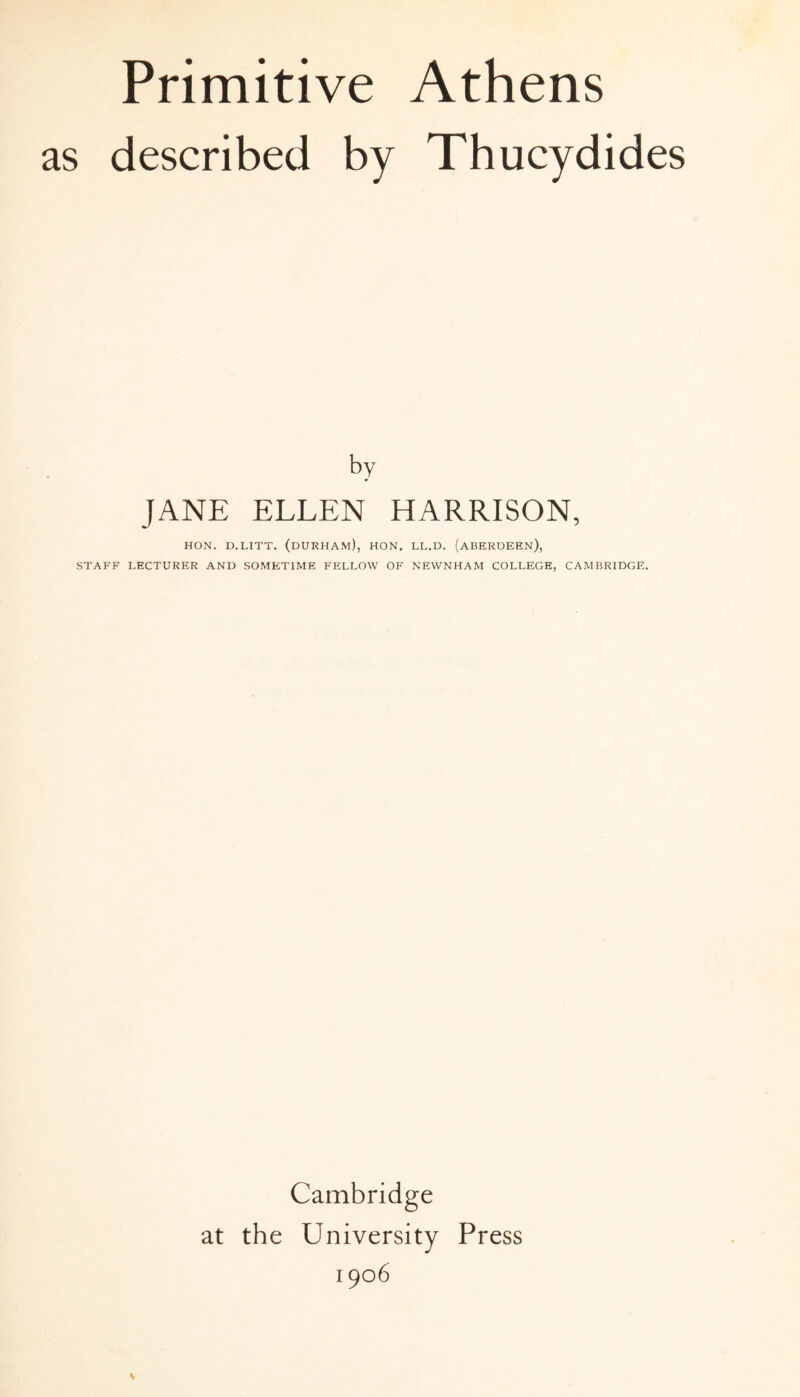 as described by Thucydides by JANE ELLEN HARRISON, HON. D.LITT. (DURHAM), HON. LL.D. (ABERDEEN), STAFF LECTURER AND SOMETIME FELLOW OF NEWNHAM COLLEGE, CAMBRIDGE. Cambri(ige at the University Press 1906