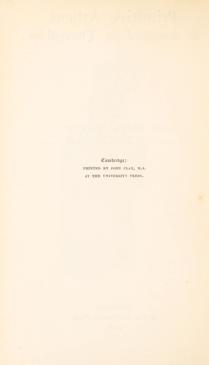 FEINTED Catubriligc: BY JOHN CLAY, M.A. AT THE UNIVEESITY PEESS