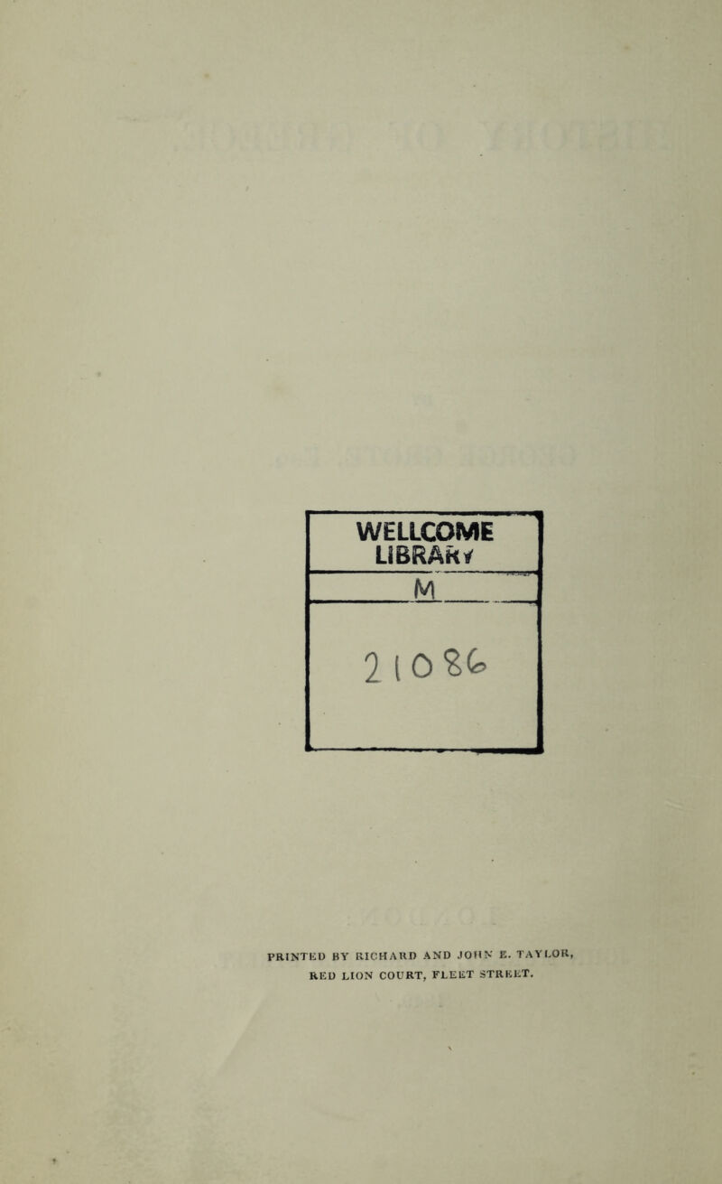 WELLCOME LIBRARY M 2 10*^^ PRINTKD BY RICHARD AND JOHN E. TAYEOK, RED LION COURT, FLEET STREET.