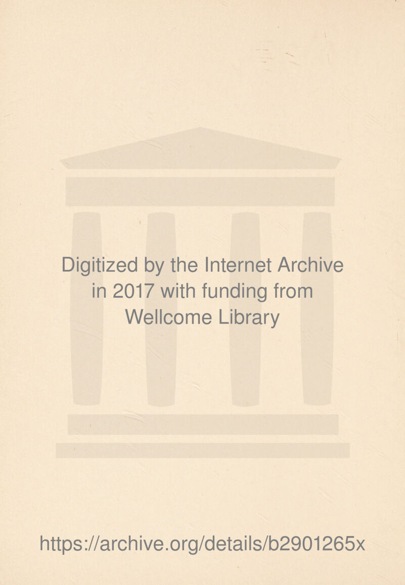 \ ■■X ;V, X.. • x\- X--.- •■ •J ';V- ■‘^• 1 Digitized by the Internet Archive in 2017 with funding from Wellcome Library https://archive.org/details/b2901265x