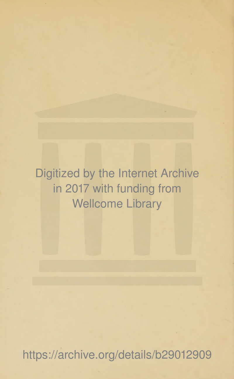 Digitized by the Internet Archive in 2017 with funding from Weiicome Library https://archive.org/detaiis/b29012909