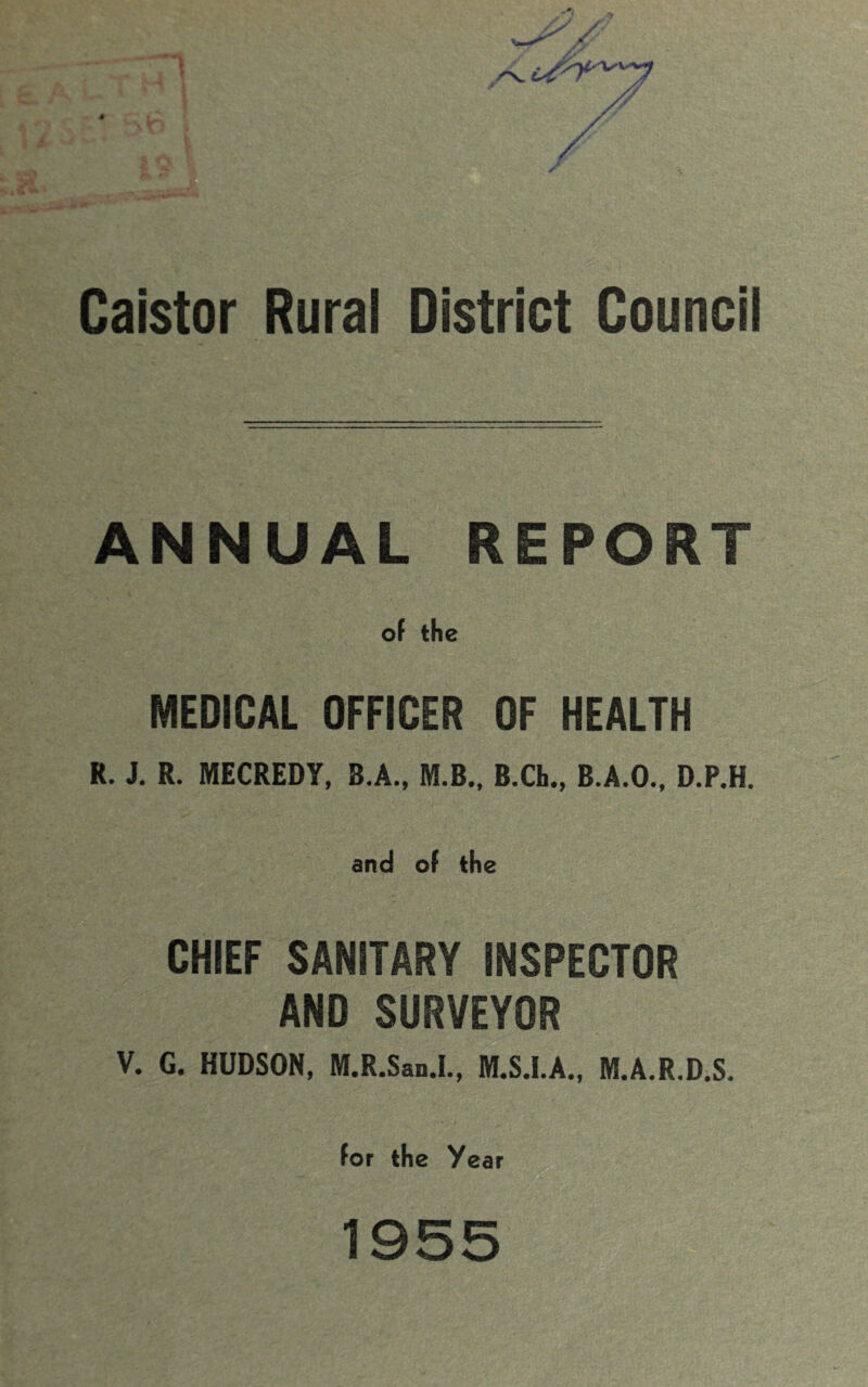 Caistor Rural District Council ANNUAL REPORT of the MEDICAL OFFICER OF HEALTH R. J. R. MECREDY, B.A., M.B., B.Cb., B.4.O.. D.P.H. and of the CHIEF SANITARY INSPECTOR AND SURVEYOR G. HUDSON, M.R.San.I., M.S.I.A., M.A.R.D.S. for the Year