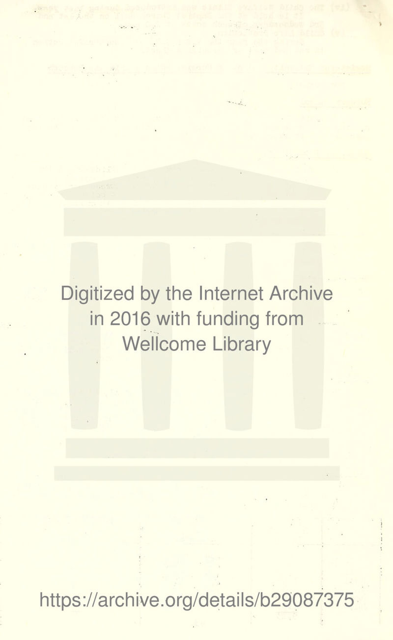 Digitized by the Internet Archive in 2016 with funding from . Wellcome Library https://archive.org/details/b29087375