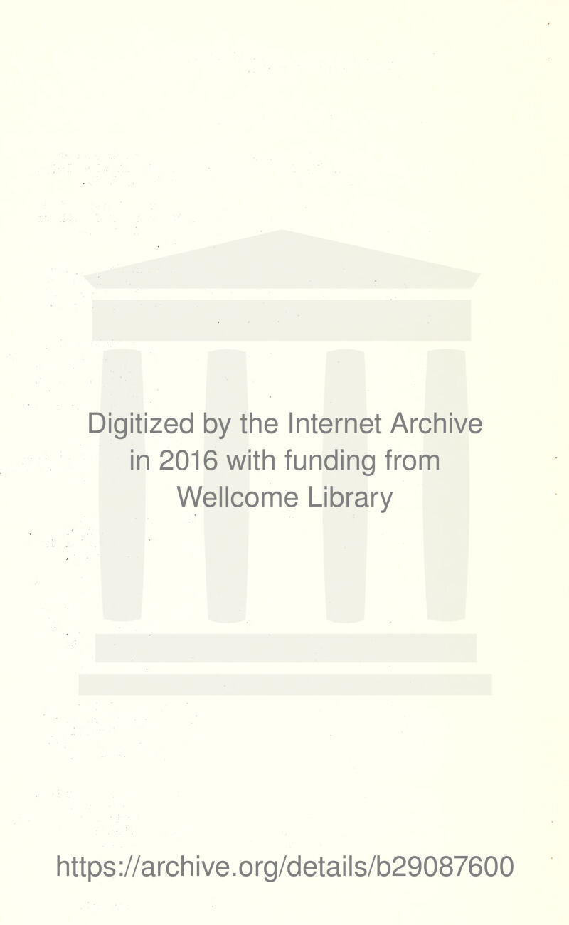 Digitized by the Internet Archive in 2016 with funding from Wellcome Library https ://arch i ve. o rg/detai I s/b29087600