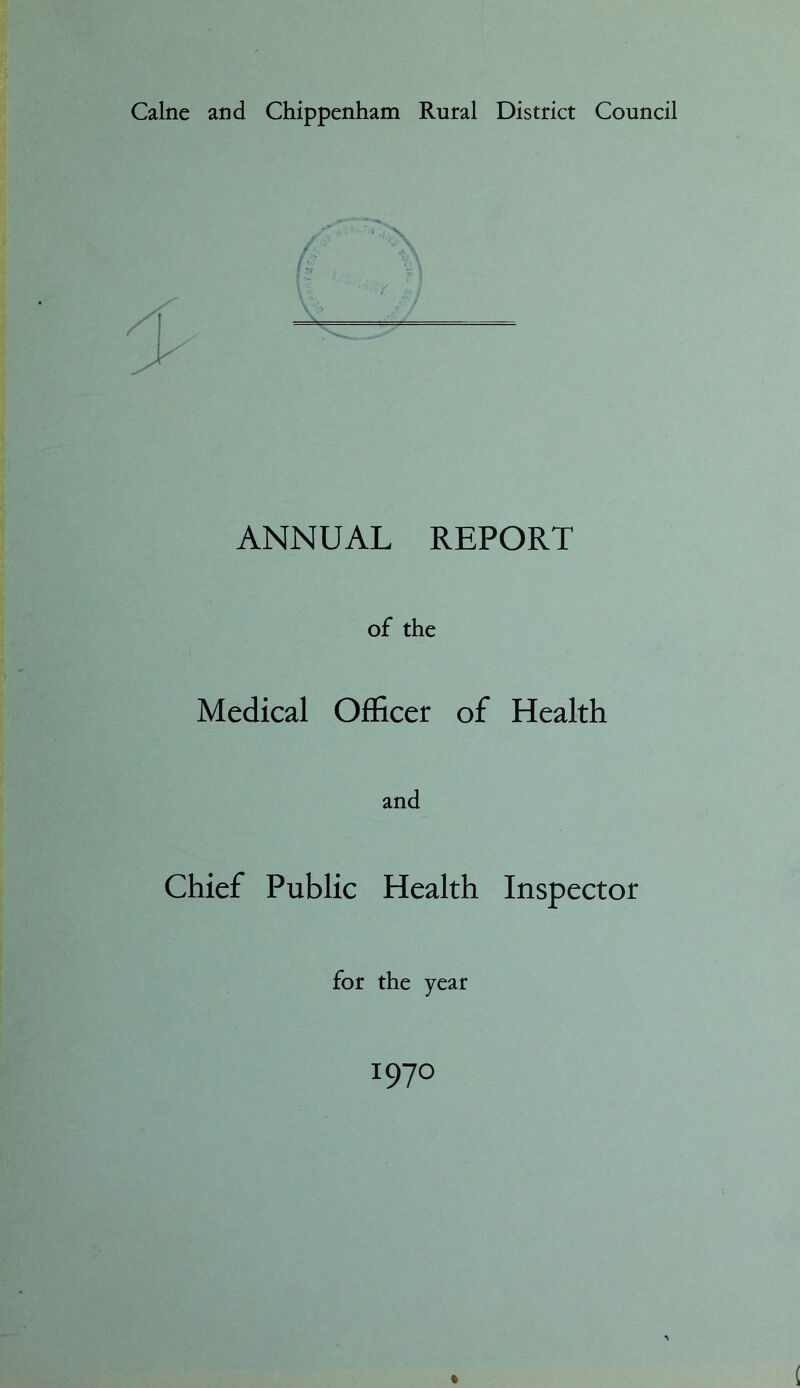 Caine and Chippenham Rural District Council ANNUAL REPORT of the Medical Officer of Health and Chief Public Health Inspector