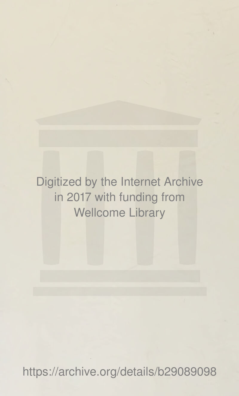 Digitized by the Internet Archive in 2017 with funding from Wellcome Library https://archive.org/details/b29089098