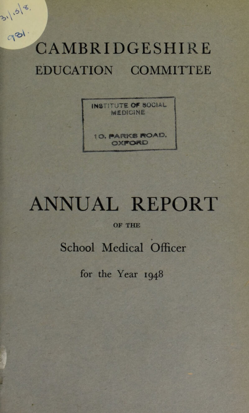 EDUCATION COMMITTEE INSTITUTE Of SOCIAL MEDICINE 1 O. PARKS ROAD. OXFORD ANNUAL REPORT OF THE School Medical Officer