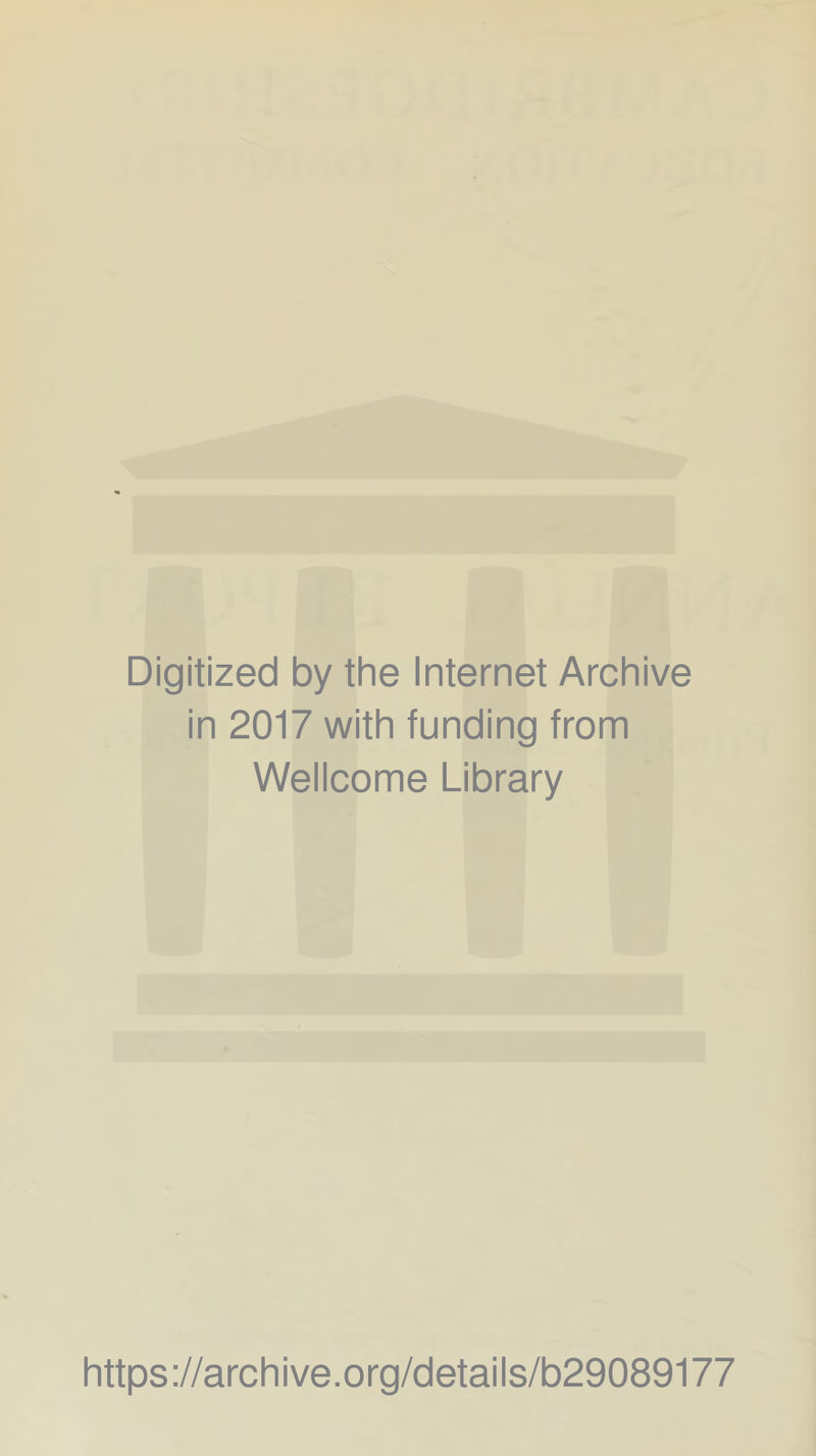 Digitized by the Internet Archive in 2017 with funding from Wellcome Library https ://arch ive.org/detai Is/b29089177