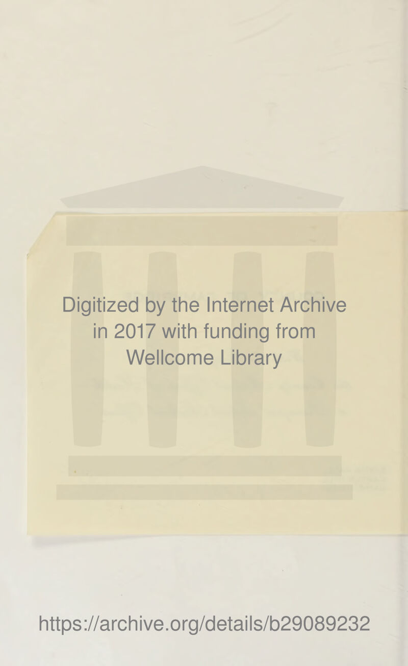 Digitized by the Internet Archive in 2017 with funding from Wellcome Library https ://arch ive. o rg/detai Is/b29089232