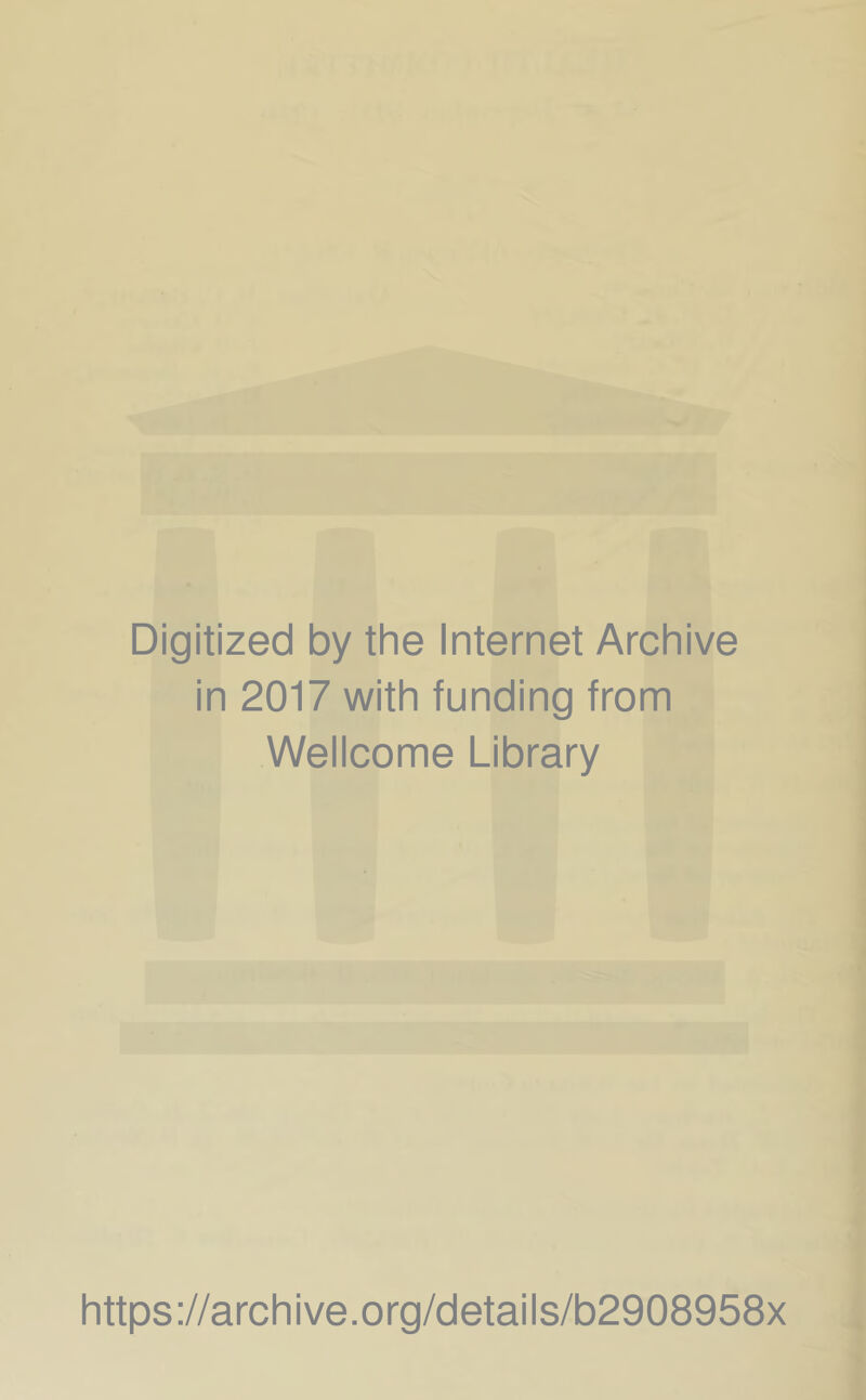 Digitized by the Internet Archive in 2017 with funding from Wellcome Library https://archive.org/details/b2908958x