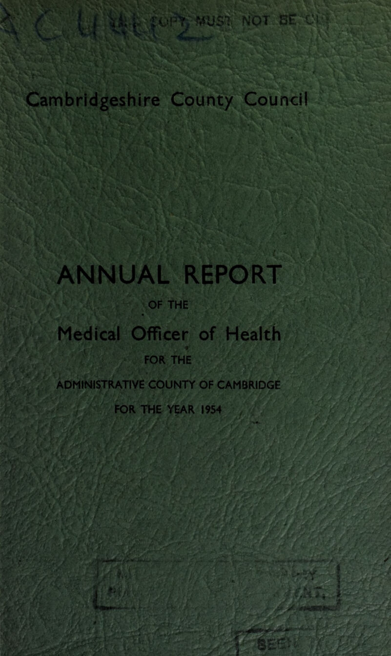 ^ li X- l;-* 1 '\ ANNUAL REPORT • r\ \i:. { OF THE a Medical Officer of Health ‘ I t O FOR THE a ADMINISTRATIVE COUNTY OF CAMBRIDGE “