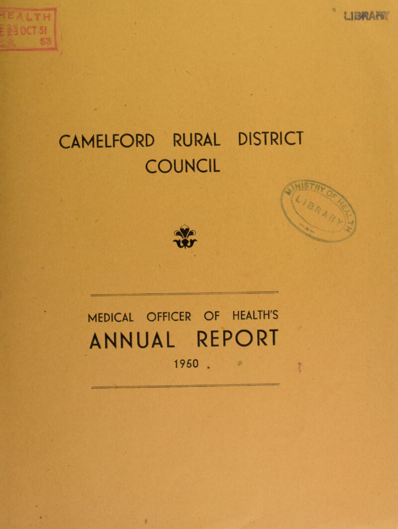 UBRAfVi: Lt'hI IB OCT 51 '<>■ CAMELFORD RURAL COUNCIL DISTRICT MEDICAL OFFICER OF HEALTH'S ANNUAL REPORT t « 1950 .