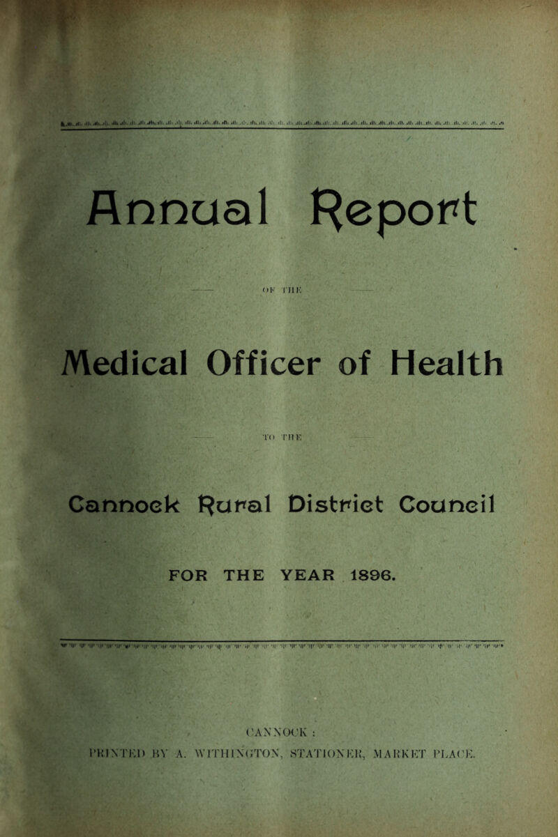 illi '»■ .ll'- ill, .III .ill, ill. I^epopt Medical Officer of Health ■ I Cannock f^upal Distmct Council Annual FOR THE YEAR 1896. » 'III III' 'll' 'III III' t||( 'ur iii' i||i|i i|i' iiii 'i|r i|i' i||' 'III 'i|i i|r i||' 'll! 'I|F III' 'i|i 'III■■i|l' '||> 'iii' ili' 'll' Ilf i|i' III' 'll' i|l' III' 'll' -III 'll' 'll' 'i|i 1(1' 'll' 'll' i|i' 'll' 'll' III'* ('ANNOCK : I’HINTKl) BY A. WlTHINcrPON, STATIONKH, MAHKICT PLA('K.