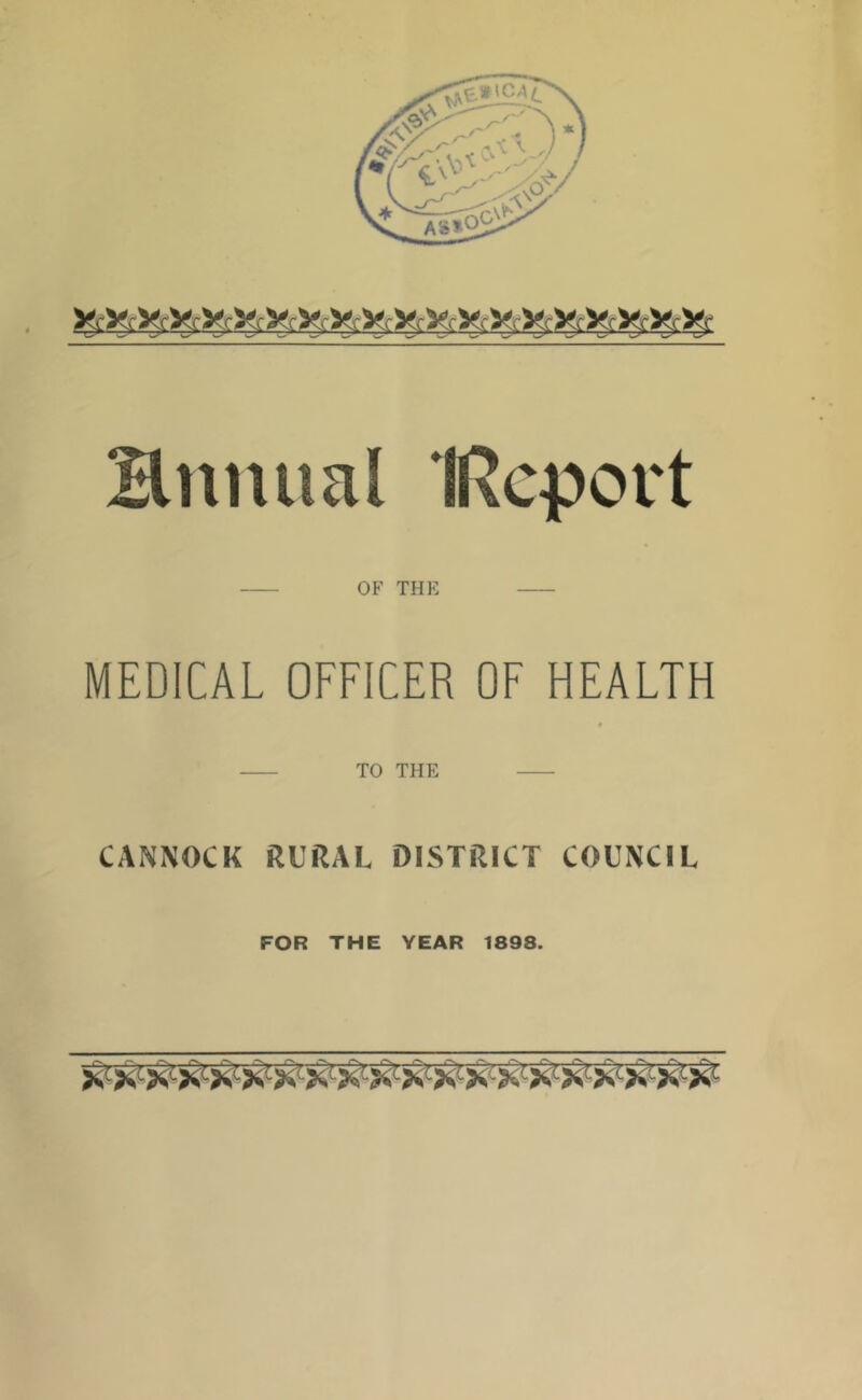 annual 'IRqpovt OF THE MEDICAL OFFICER OF HEALTH TO THE CANNOCK RURAL DISTRICT COUNCIL FOR THE YEAR 1898.