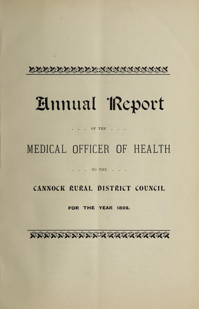 Hitnual [Report . . . OF THE . . . MEDICAL OFFICER OF HEALTH . . . TO THE . . . CANNOCK RURAL DISTRICT COUNCIL FOR THE YEAR 1899.