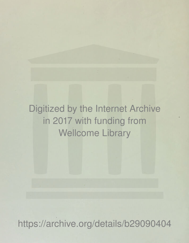 Digitized by the Internet Archive in 2017 with funding from Wellcome Library I https://archive.org/details/b29090404