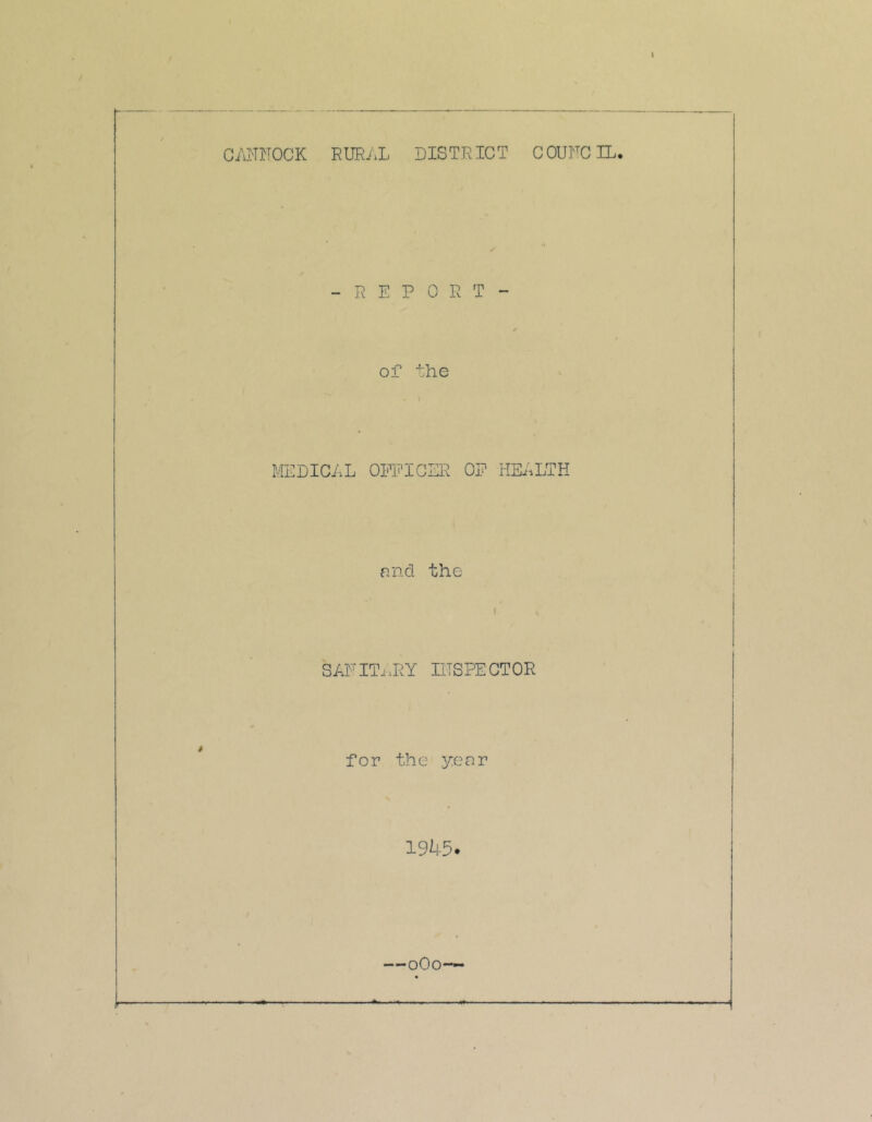 C/iHITOCK EUEi.L DISTRICT COUHCIL. -REPORT- of the I MEDICAL OFEIGEE OF HEALTH end the SAFITi.RY liTSPECTOR for the 3reer 1945. —oOo