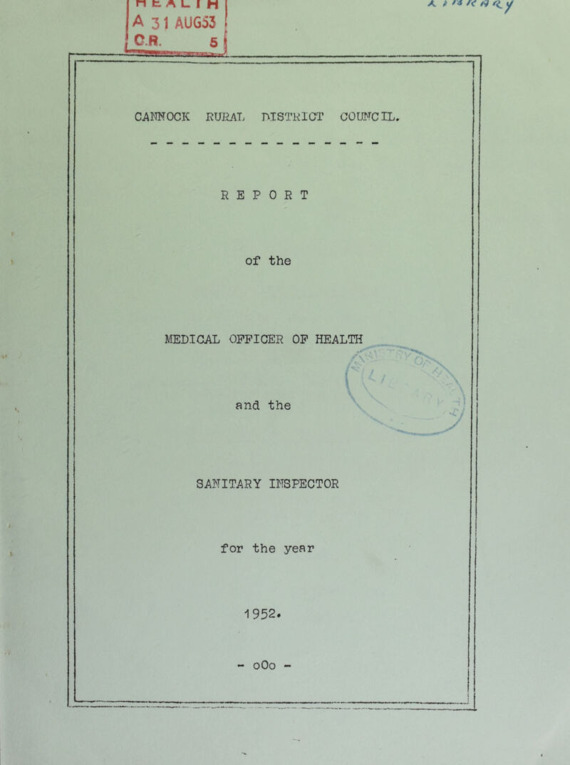 A 31 AUG53 CANNOCK RURAL DISTRICT COUT'TCIL. REPORT Of the MEDICAL OFFICER OF HEALTH and the SANITARY INSPECTOR for the year 1952* - oOo -