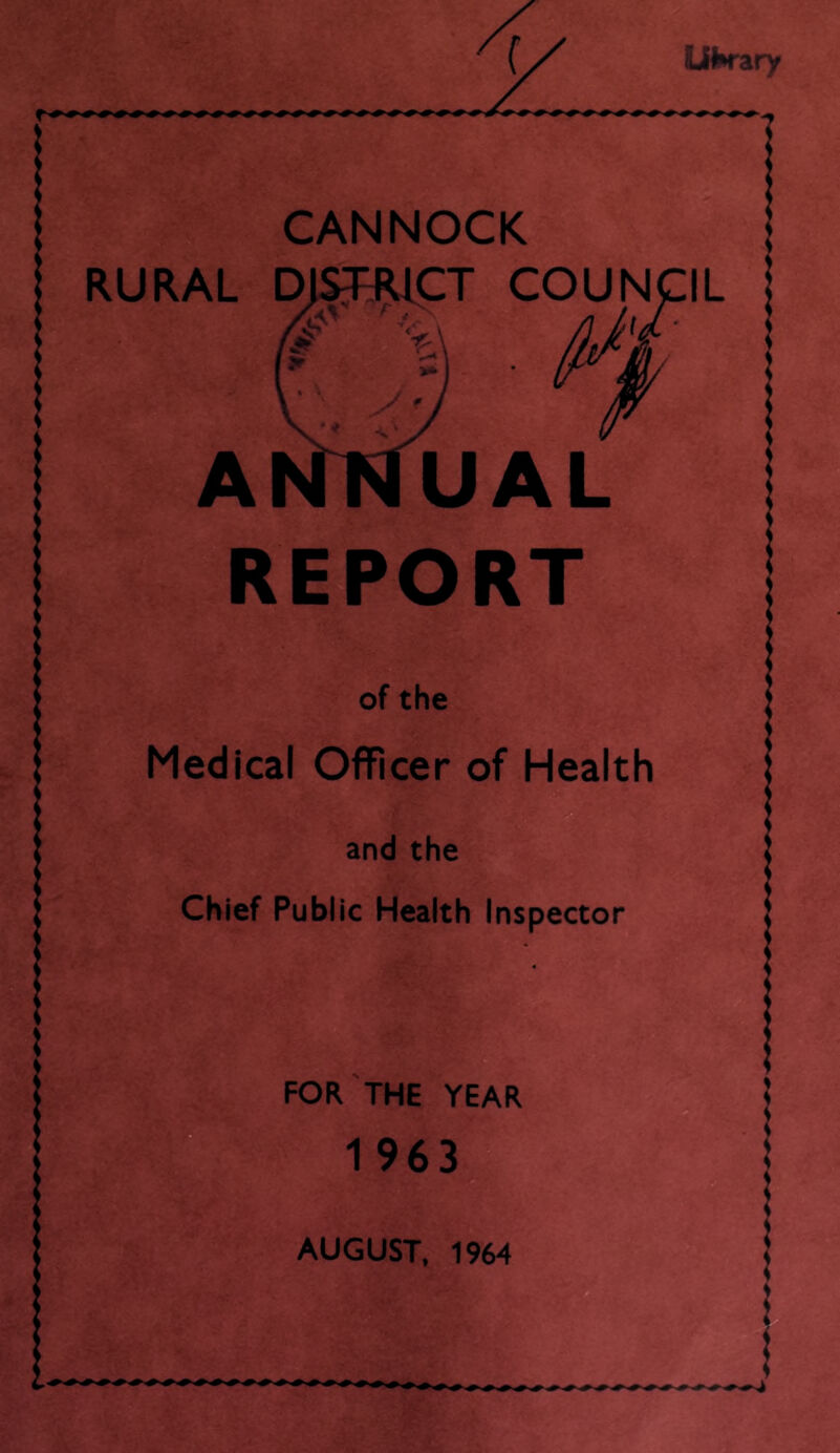 UKary CANNOCK RURAL CT COUNCIL UAL REPORT of the Medical Officer of Health and the Chief Public Health Inspector i % FOR THE YEAR 1 963 o