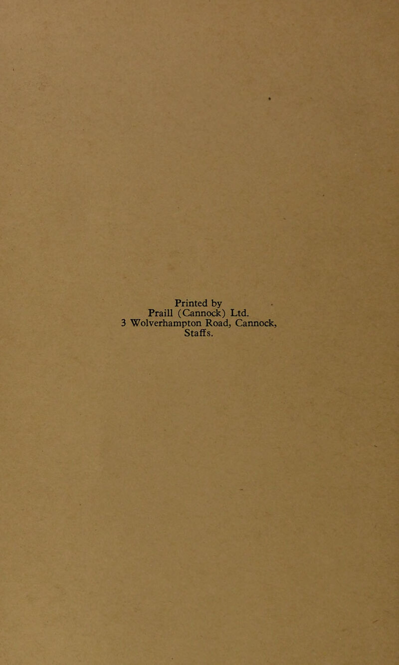 Printed by Praill (Cannock) Ltd. 3 Wolverhampton Road, Cannock, Staffs.