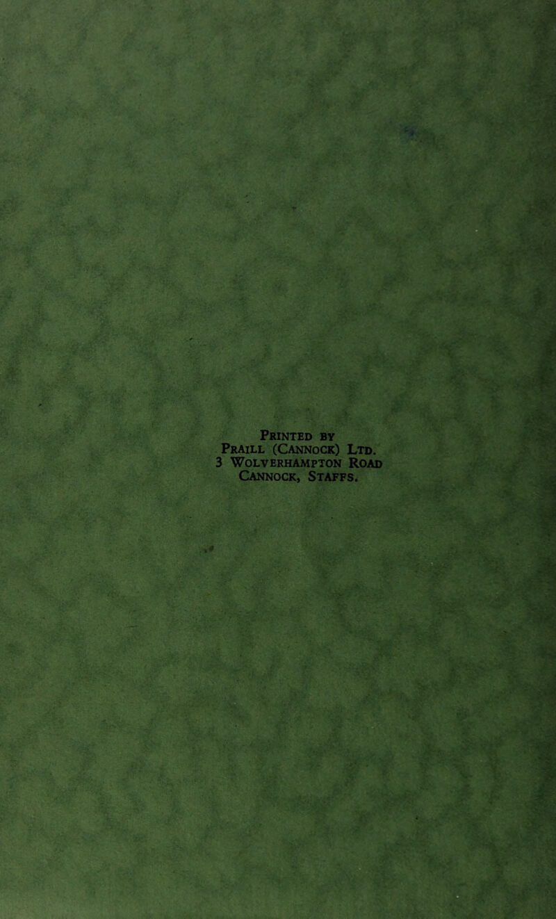 Printed by Praill (Cannock) Ltd. 3 Wolverhampton Road Cannock, Staffs.